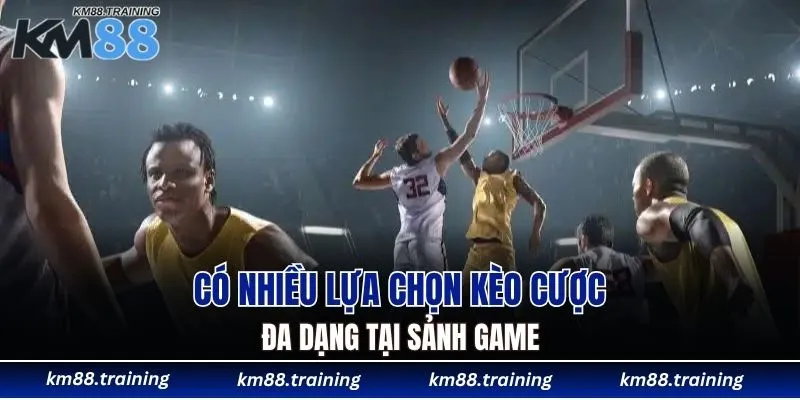 Có nhiều lựa chọn kèo cược đa dạng tại sảnh game