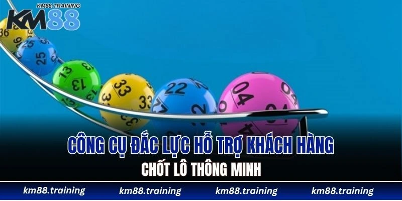 Công cụ đắc lực hỗ trợ khách hàng chốt lô thông minh