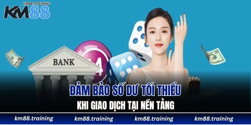 Đảm bảo số dư tối thiểu khi giao dịch tại nền tảng