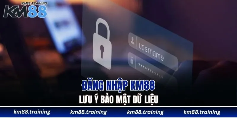 Đăng nhập KM88 lưu ý bảo mật dữ liệu