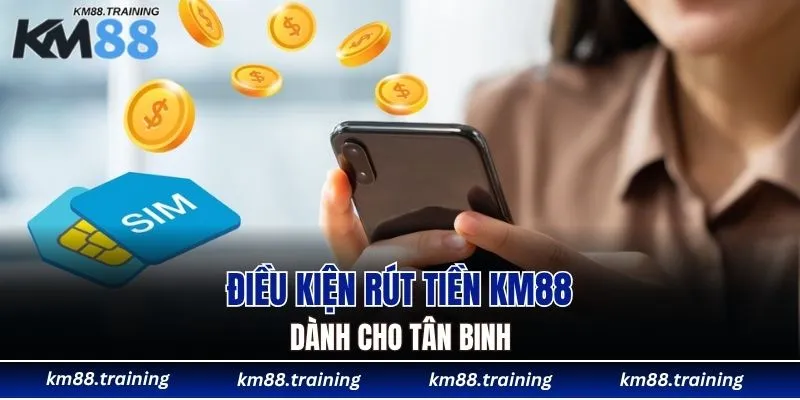 Điều kiện rút tiền KM88 dành cho tân binh