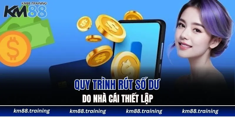 Quy trình rút số dư do nhà cái thiết lập