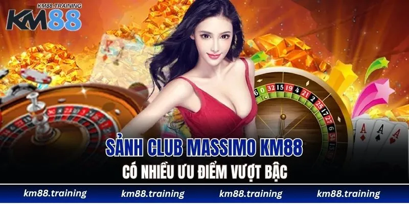 Sảnh Club Massimo KM88 - Top 1 Sân Chơi Casino Uy Tín 5 Sảnh Club Massimo KM88 có nhiều ưu điểm vượt bậc
