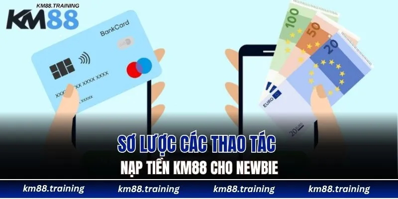 Nạp Tiền KM88 - Hướng Dẫn 3 Cách Thực Hiện Đơn Giản 4 Sơ lược các thao tác nạp tiền KM88 cho newbie