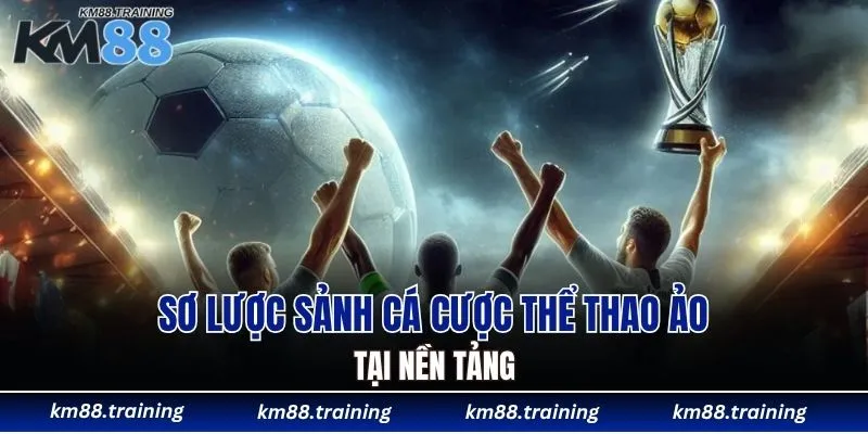 Sảnh Thể Thao Ảo KM88 - Thiên Đường Giải Trí Top 1 4 Sơ lược sảnh cá cược thể thao ảo tại nền tảng