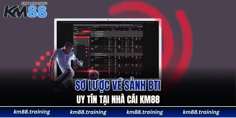 Sơ lược về sảnh BTI uy tín tại nhà cái KM88