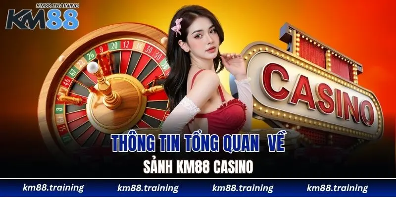 Sảnh KM88 Casino - Lựa Chọn Số 1 Của Người Chơi Việt 4 Thông tin tổng quan về sảnh KM88 Casino