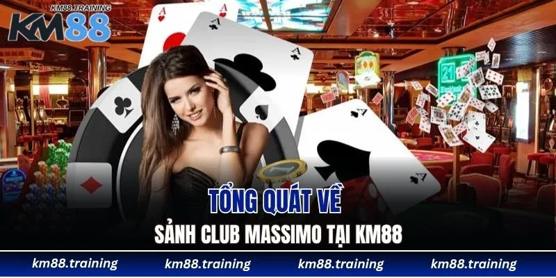 Sảnh Club Massimo KM88 - Top 1 Sân Chơi Casino Uy Tín 4 Tổng quát về sảnh Club Massimo tại KM88