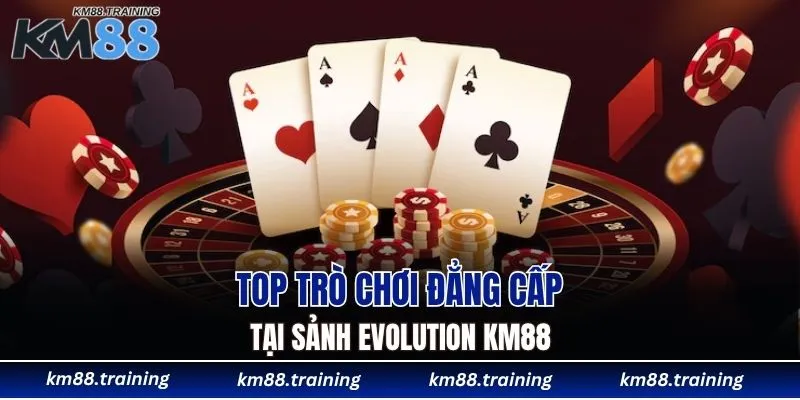 Top trò chơi đẳng cấp tại sảnh Evolution KM88