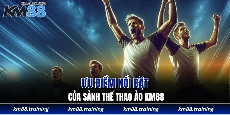 Sảnh Thể Thao Ảo KM88 - Thiên Đường Giải Trí Top 1 5 Ưu điểm nổi bật của sảnh thể thao ảo KM88