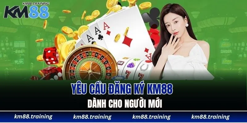 Đăng Ký KM88 - Hướng Dẫn Tạo Tài Khoản Trong 3 Bước 4 Yêu cầu đăng ký KM88 dành cho người mới