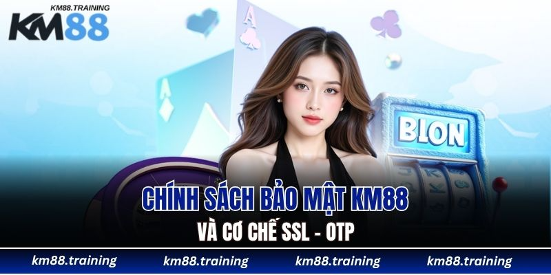 Chính Sách Bảo Mật KM88 - Riêng Tư Là Ưu Tiên Số 1 5 Chính sách bảo mật KM88 và cơ chế SSL - OTP