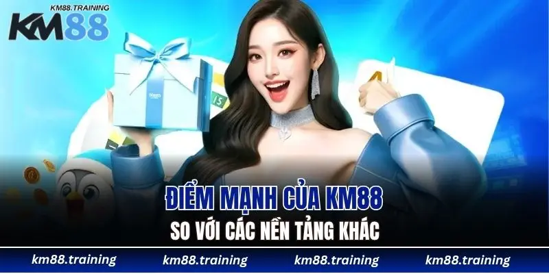 Giới Thiệu KM88 - Nhà Cái Uy Tín Số 1 Cho Người Việt 5 Điểm mạnh của KM88 so với các nền tảng khác