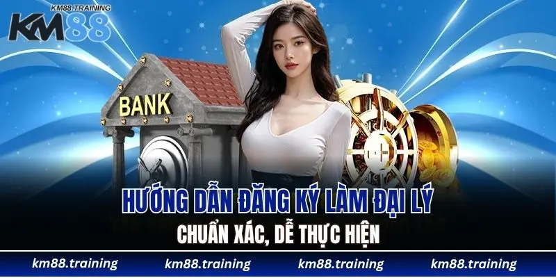 Đại Lý KM88 - Mô Hình Hợp Tác An Toàn, Thu Nhập Hấp Dẫn 6 Hướng dẫn đăng ký làm đại lý chuẩn xác, dễ thực hiện