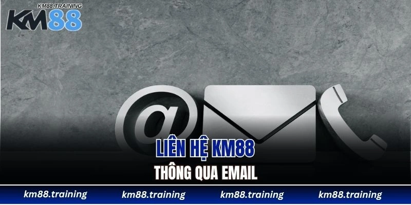 Liên Hệ KM88 - Dễ Dàng Giải Quyết Mọi Thắc Mắc Cụ Thể 4 Liên hệ KM88 thông qua email