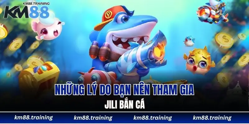 Những lý do bạn nên tham gia JILI bắn cá