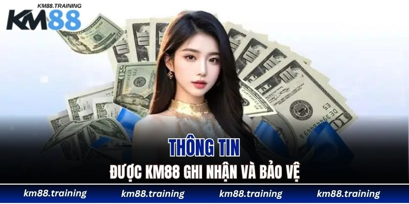 Chính Sách Bảo Mật KM88 - Riêng Tư Là Ưu Tiên Số 1 4 Thông tin được KM88 ghi nhận và bảo vệ